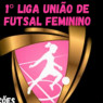 1° LIGA UNIÃO FUTSAL FEMININO 2019